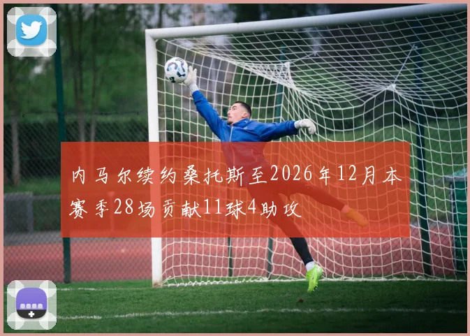 内马尔续约桑托斯至2026年12月本赛季28场贡献11球4助攻