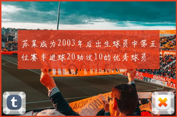苏莱成为2003年后出生球员中第五位赛季进球20助攻10的优秀球员