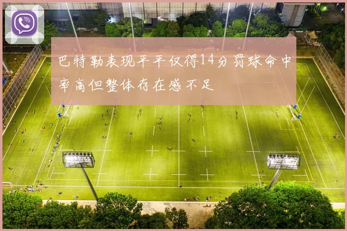 巴特勒表现平平仅得14分罚球命中率高但整体存在感不足