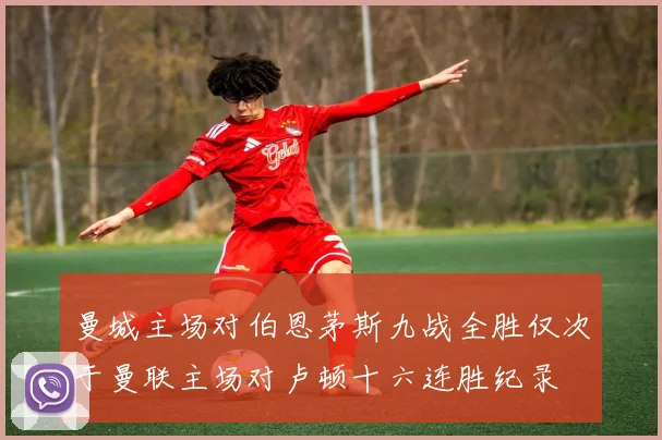 曼城主场对伯恩茅斯九战全胜仅次于曼联主场对卢顿十六连胜纪录