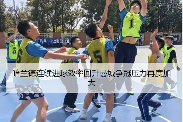 哈兰德连续进球效率回升曼城争冠压力再度加大（TianBoSports）
